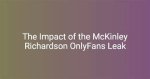Exploring the Buzz Around Mckinley Richardson: the Onlyfans Leak Controversy